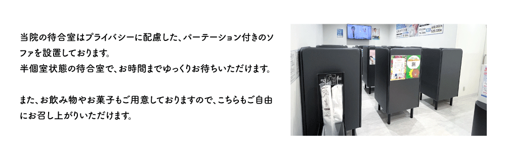 男性も通いやすいプライバシーに配慮した半個室の待合室